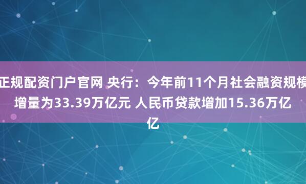 正规配资门户官网 央行:今年前11个月社会融资规模增量为33.39万亿元 人民币贷款增加15.36万亿