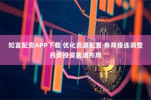 知富配资APP下载 优化资源配置 券商接连调整另类投资赛道布局