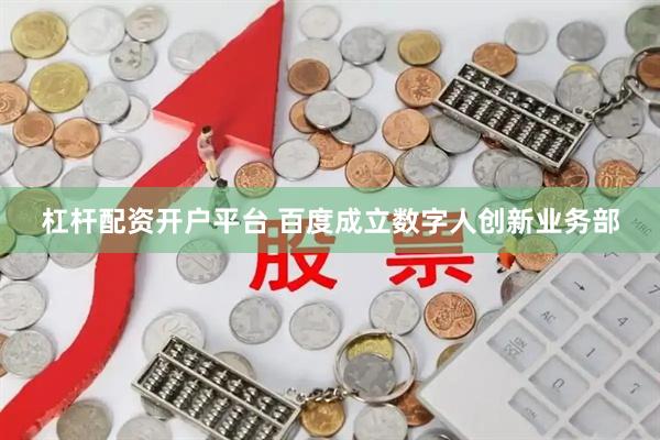 杠杆配资开户平台 百度成立数字人创新业务部